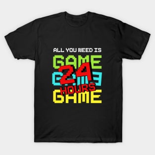 All You Need Is Game 24 Hours T-Shirt